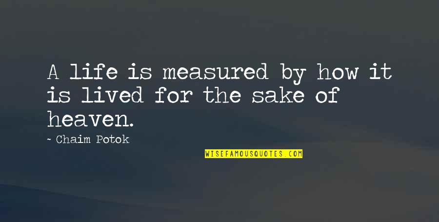 Life Is Measured Quotes By Chaim Potok: A life is measured by how it is