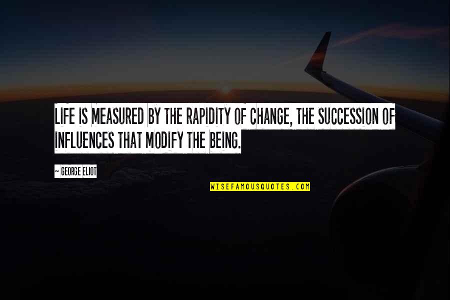 Life Is Measured Quotes By George Eliot: Life is measured by the rapidity of change, Life Is Measured Quotes By George Eliot: Life is measured by the rapidity of change,