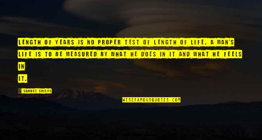 Life Is Measured Quotes By Samuel Smiles: Length of years is no proper test of Life Is Measured Quotes By Samuel Smiles: Length of years is no proper test of