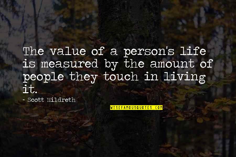Life Is Measured Quotes By Scott Hildreth: The value of a person's life is measured Life Is Measured Quotes By Scott Hildreth: The value of a person's life is measured