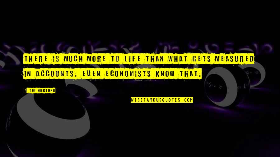 Life Is Measured Quotes By Tim Harford: There is much more to life than what Life Is Measured Quotes By Tim Harford: There is much more to life than what