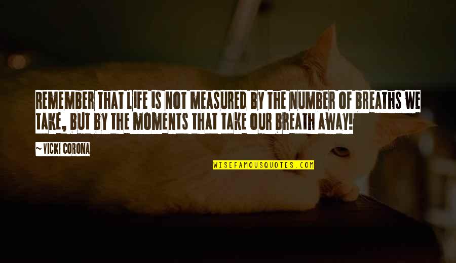 Life Is Measured Quotes By Vicki Corona: Remember that life is not measured by the Life Is Measured Quotes By Vicki Corona: Remember that life is not measured by the