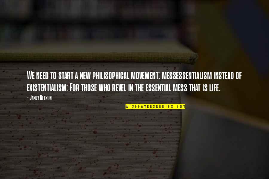 Life Is Mess Quotes By Jandy Nelson: We need to start a new philisophical movement: