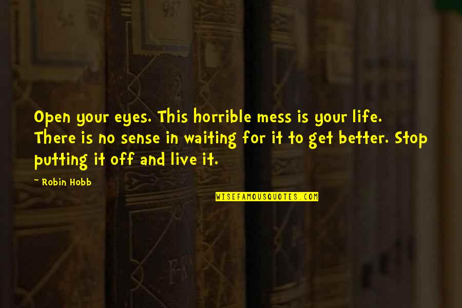 Life Is Mess Quotes By Robin Hobb: Open your eyes. This horrible mess is your