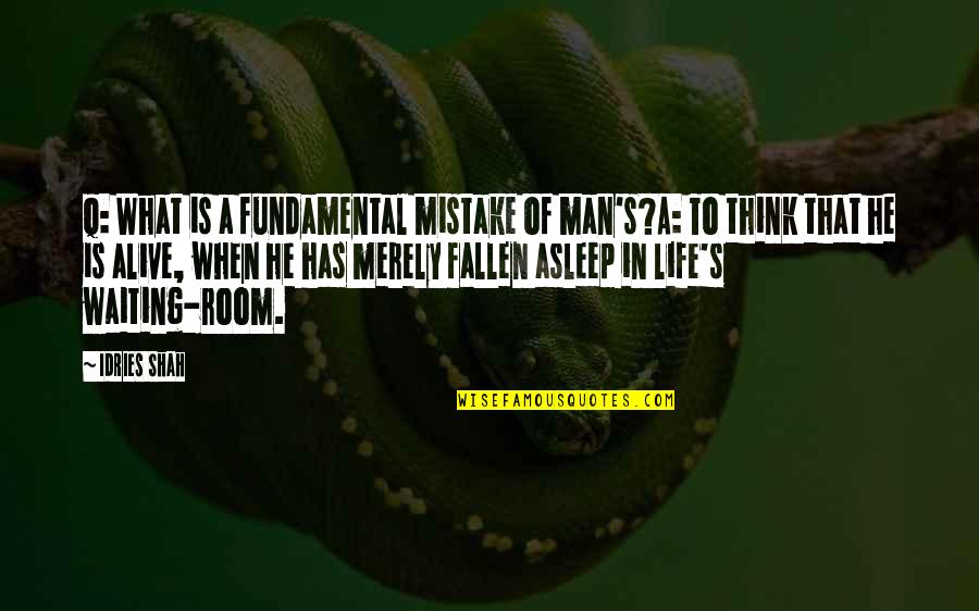 Life Is Mistake Quotes By Idries Shah: Q: What is a fundamental mistake of man's?A: