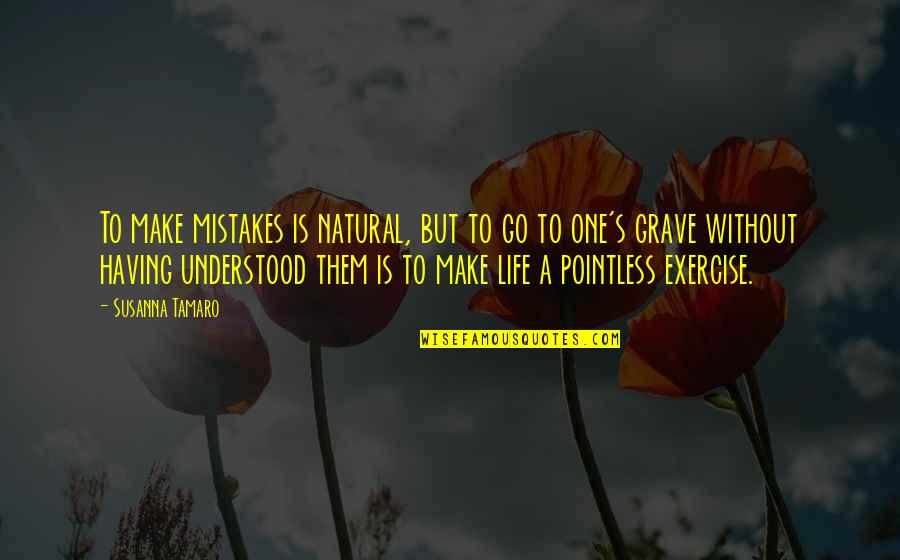 Life Is Mistake Quotes By Susanna Tamaro: To make mistakes is natural, but to go