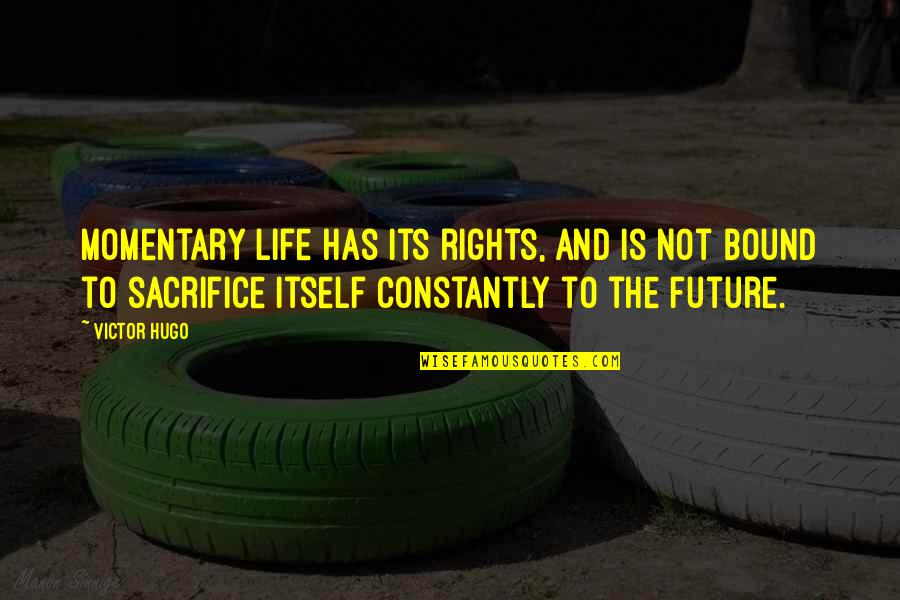 Life Is Momentary Quotes By Victor Hugo: Momentary life has its rights, and is not
