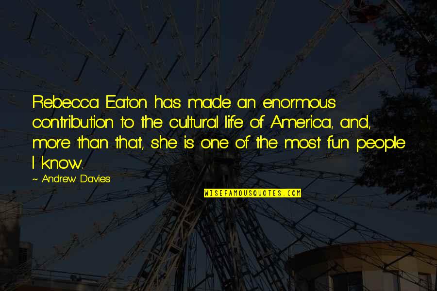 Life Is More Fun Quotes By Andrew Davies: Rebecca Eaton has made an enormous contribution to Life Is More Fun Quotes By Andrew Davies: Rebecca Eaton has made an enormous contribution to