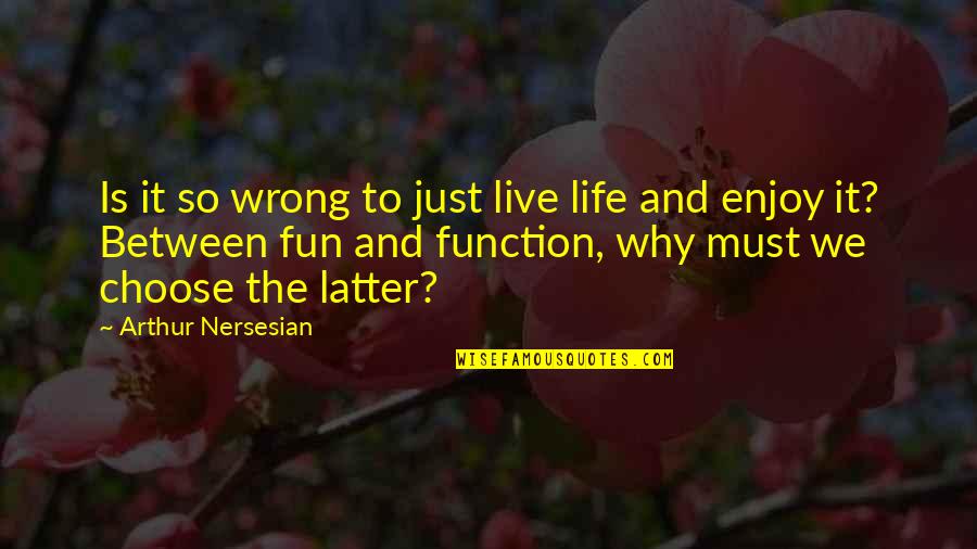 Life Is More Fun Quotes By Arthur Nersesian: Is it so wrong to just live life Life Is More Fun Quotes By Arthur Nersesian: Is it so wrong to just live life