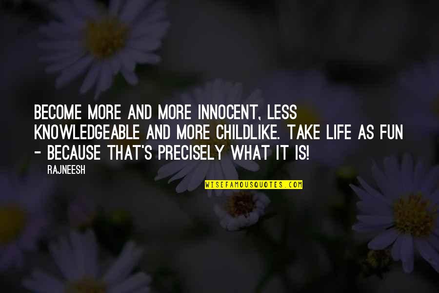 Life Is More Fun Quotes By Rajneesh: Become more and more innocent, less knowledgeable and