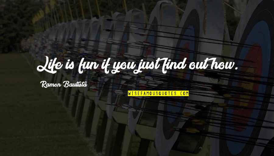 Life Is More Fun Quotes By Ramon Bautista: Life is fun if you just find out