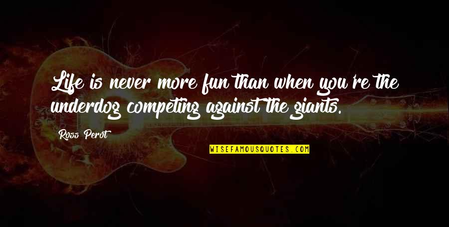 Life Is More Fun Quotes By Ross Perot: Life is never more fun than when you're