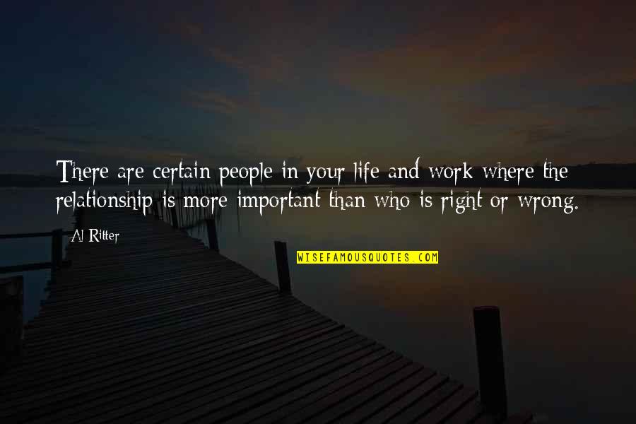 Life Is More Important Than Work Quotes By Al Ritter: There are certain people in your life and