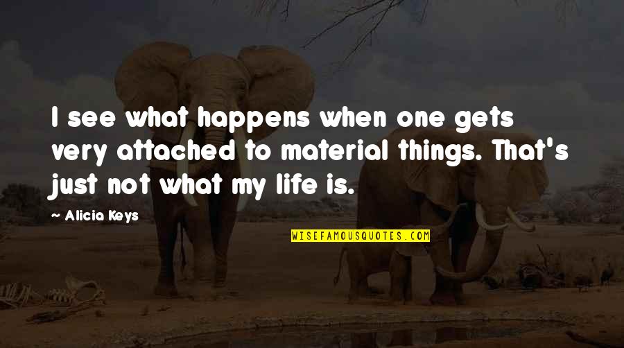 Life Is More Than Material Things Quotes By Alicia Keys: I see what happens when one gets very