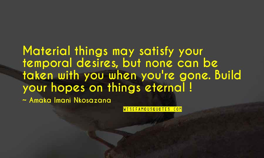 Life Is More Than Material Things Quotes By Amaka Imani Nkosazana: Material things may satisfy your temporal desires, but