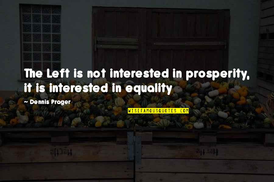 Life Is More Than Material Things Quotes By Dennis Prager: The Left is not interested in prosperity, it