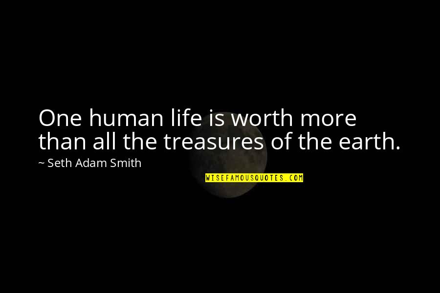 Life Is More Than Money Quotes By Seth Adam Smith: One human life is worth more than all Life Is More Than Money Quotes By Seth Adam Smith: One human life is worth more than all
