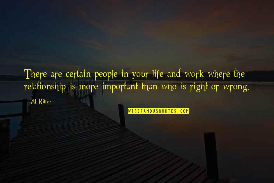 Life Is More Than Work Quotes By Al Ritter: There are certain people in your life and