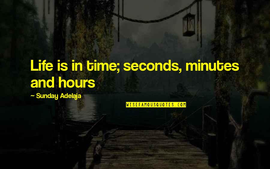 Life Is More Than Work Quotes By Sunday Adelaja: Life is in time; seconds, minutes and hours