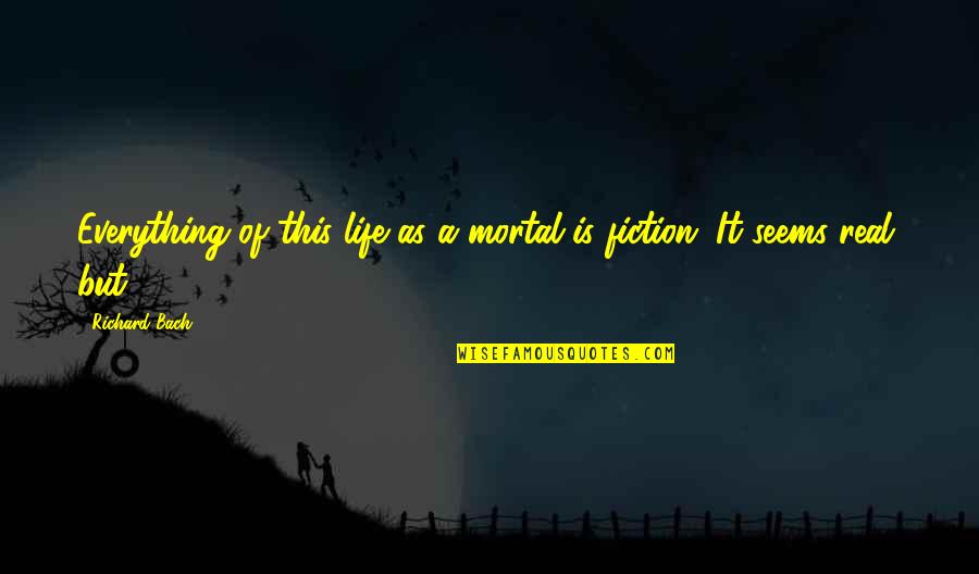 Life Is Mortal Quotes By Richard Bach: Everything of this life as a mortal is