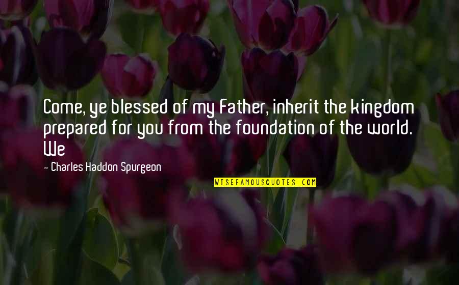 Life Is Moving Too Fast Quotes By Charles Haddon Spurgeon: Come, ye blessed of my Father, inherit the
