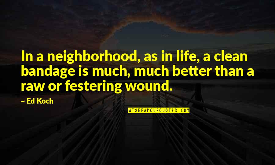 Life Is Much Better Quotes By Ed Koch: In a neighborhood, as in life, a clean Life Is Much Better Quotes By Ed Koch: In a neighborhood, as in life, a clean
