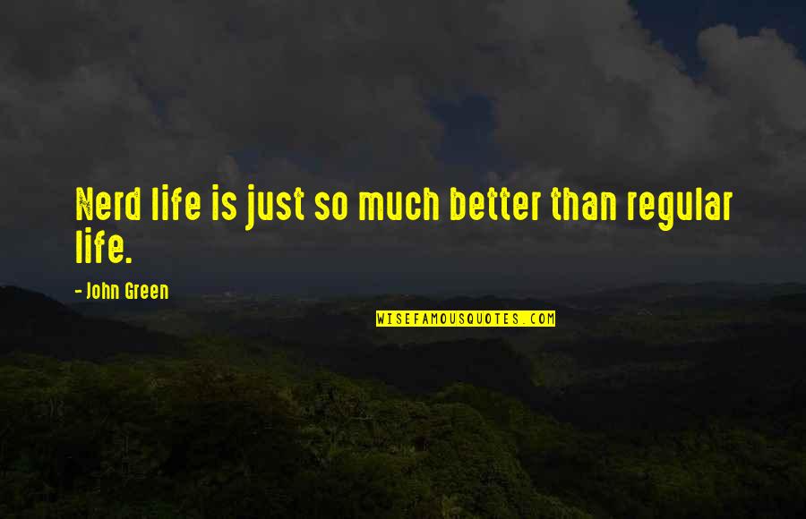 Life Is Much Better Quotes By John Green: Nerd life is just so much better than Life Is Much Better Quotes By John Green: Nerd life is just so much better than