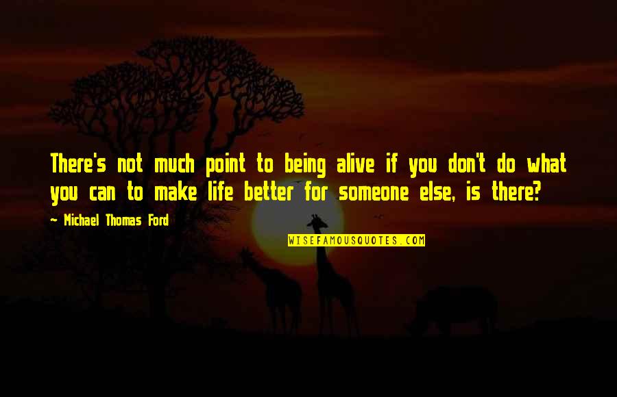 Life Is Much Better Quotes By Michael Thomas Ford: There's not much point to being alive if Life Is Much Better Quotes By Michael Thomas Ford: There's not much point to being alive if