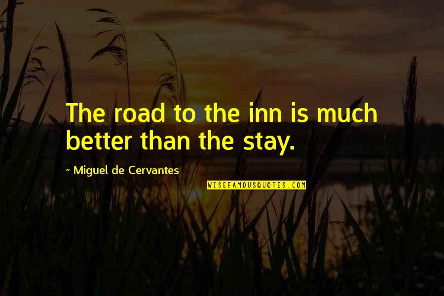 Life Is Much Better Quotes By Miguel De Cervantes: The road to the inn is much better Life Is Much Better Quotes By Miguel De Cervantes: The road to the inn is much better