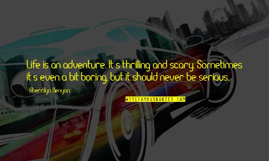 Life Is Never Boring Quotes By Sherrilyn Kenyon: Life is an adventure. It's thrilling and scary.