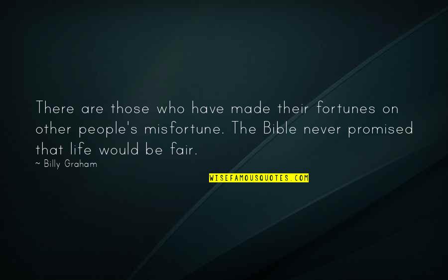 Life Is Never Fair Quotes By Billy Graham: There are those who have made their fortunes