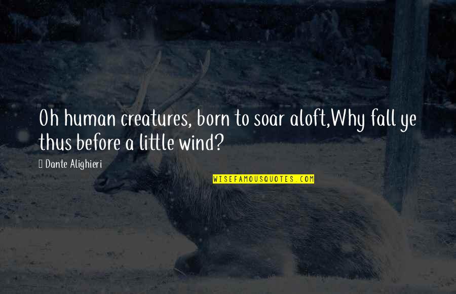 Life Is Never Guaranteed Quotes By Dante Alighieri: Oh human creatures, born to soar aloft,Why fall