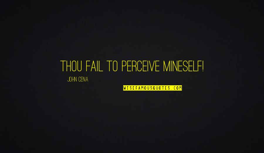 Life Is Never Guaranteed Quotes By John Cena: Thou fail to perceive mineself! Life Is Never Guaranteed Quotes By John Cena: Thou fail to perceive mineself!