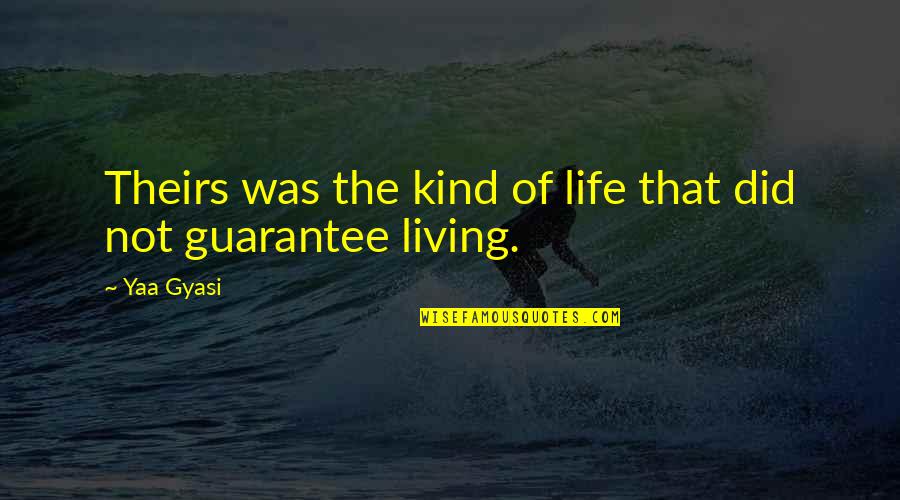 Life Is No Guarantee Quotes By Yaa Gyasi: Theirs was the kind of life that did