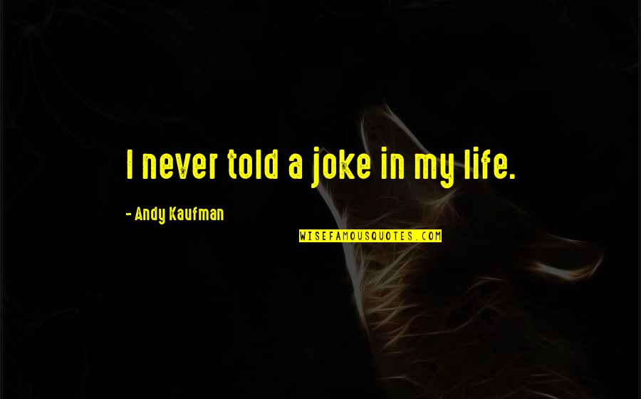 Life Is No Joke Quotes By Andy Kaufman: I never told a joke in my life.