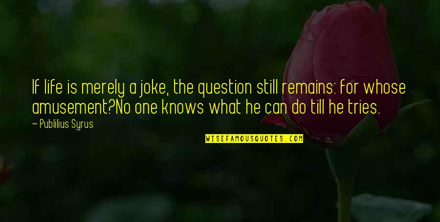 Life Is No Joke Quotes By Publilius Syrus: If life is merely a joke, the question