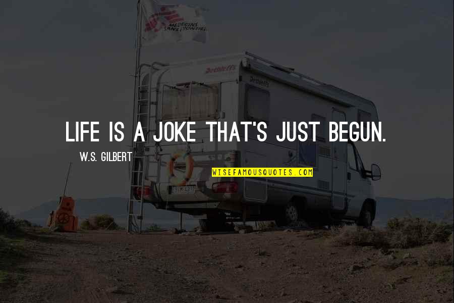 Life Is No Joke Quotes By W.S. Gilbert: Life is a joke that's just begun.