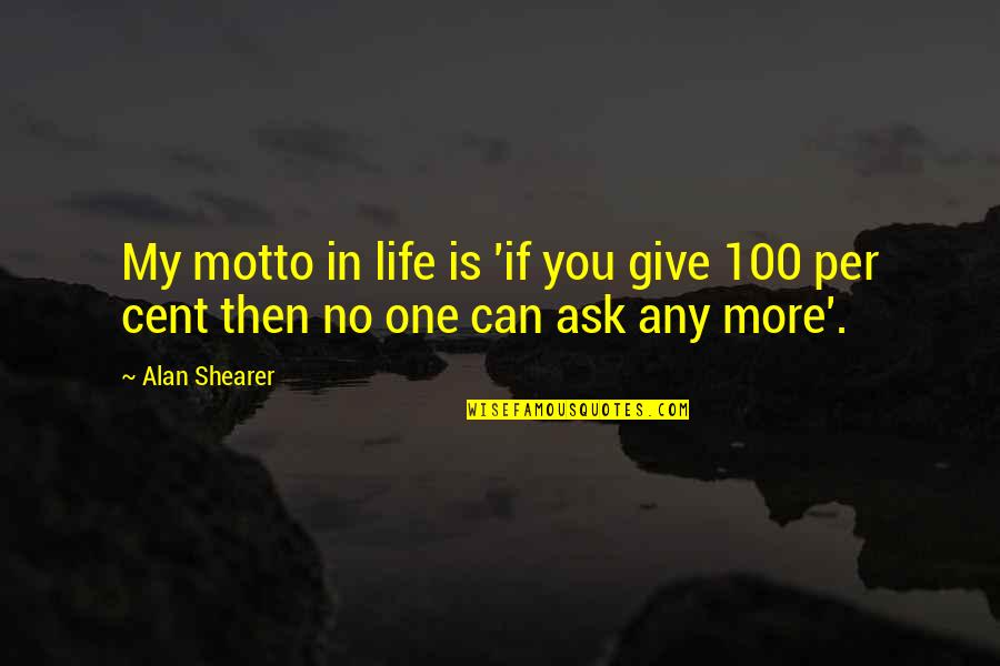 Life Is No More Quotes By Alan Shearer: My motto in life is 'if you give