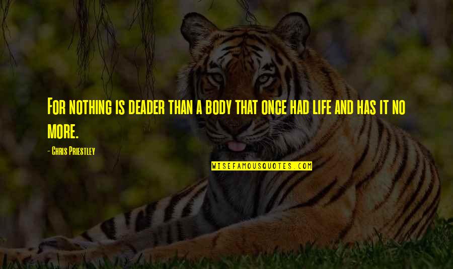 Life Is No More Quotes By Chris Priestley: For nothing is deader than a body that Life Is No More Quotes By Chris Priestley: For nothing is deader than a body that