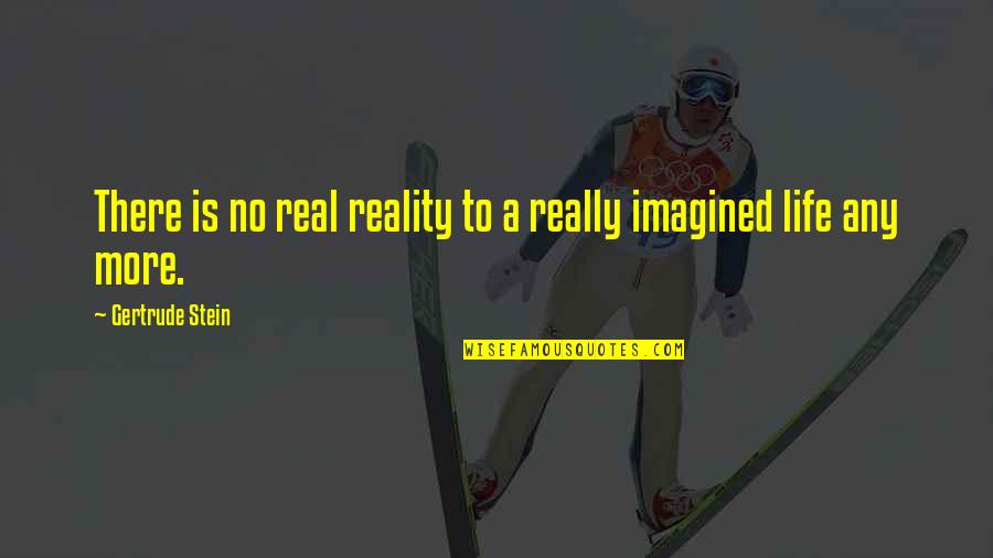 Life Is No More Quotes By Gertrude Stein: There is no real reality to a really Life Is No More Quotes By Gertrude Stein: There is no real reality to a really