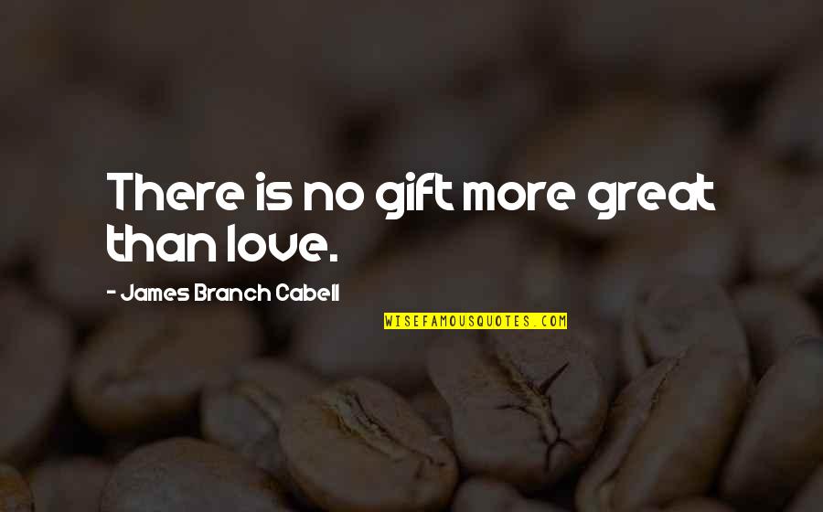 Life Is No More Quotes By James Branch Cabell: There is no gift more great than love.