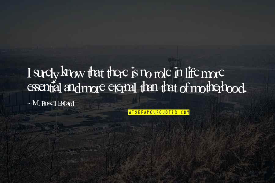 Life Is No More Quotes By M. Russell Ballard: I surely know that there is no role