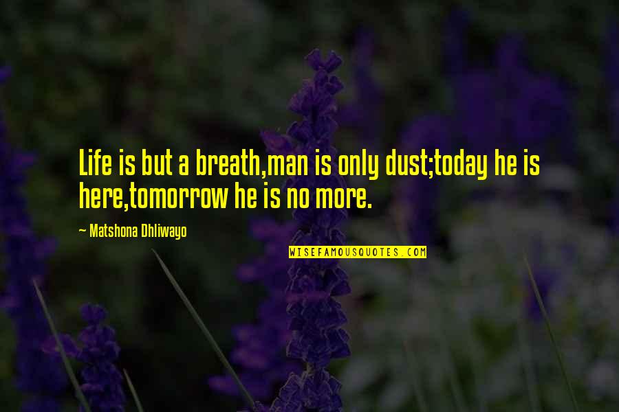 Life Is No More Quotes By Matshona Dhliwayo: Life is but a breath,man is only dust;today