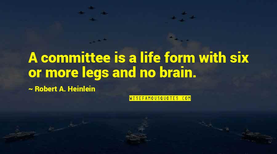 Life Is No More Quotes By Robert A. Heinlein: A committee is a life form with six Life Is No More Quotes By Robert A. Heinlein: A committee is a life form with six