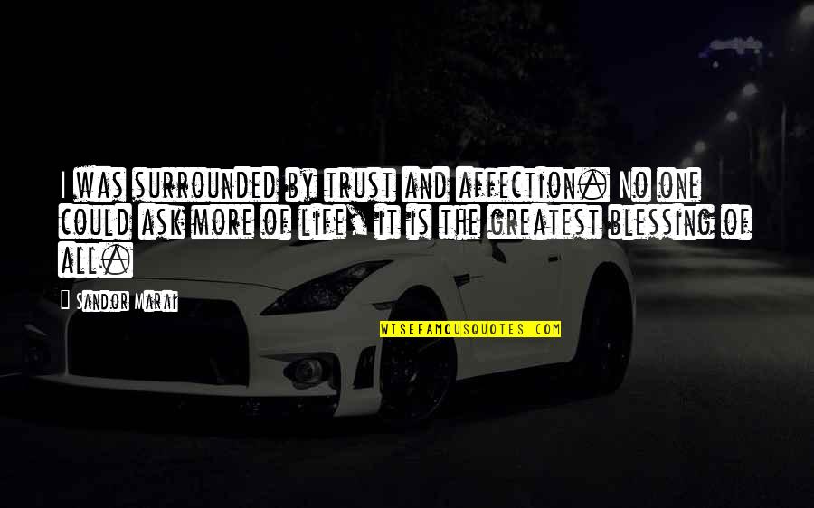 Life Is No More Quotes By Sandor Marai: I was surrounded by trust and affection. No