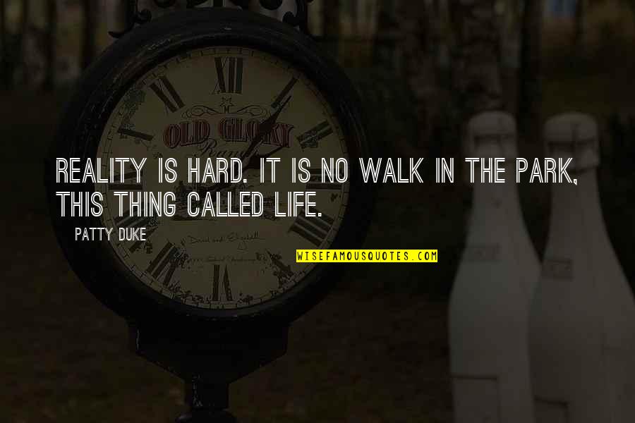 Life Is No Walk In The Park Quotes By Patty Duke: Reality is hard. It is no walk in