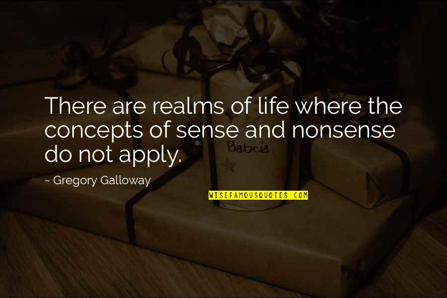 Life Is Nonsense Quotes By Gregory Galloway: There are realms of life where the concepts