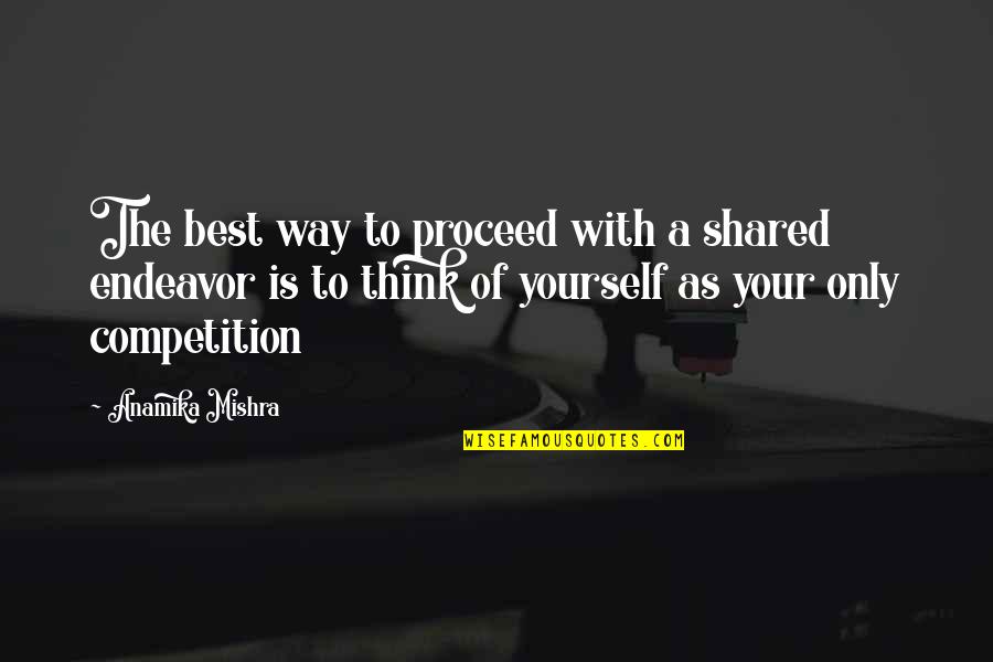 Life Is Not A Competition Quotes By Anamika Mishra: The best way to proceed with a shared