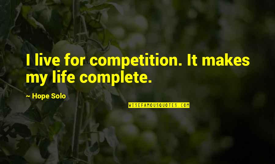Life Is Not A Competition Quotes By Hope Solo: I live for competition. It makes my life