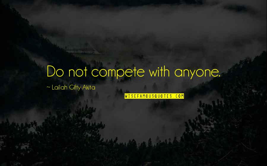Life Is Not A Competition Quotes By Lailah Gifty Akita: Do not compete with anyone.
